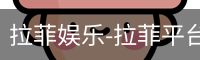 拉菲娱乐-拉菲平台注册登录指定入口